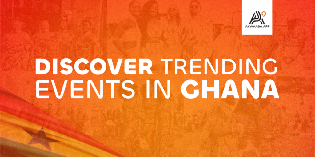 DISCOVER TRENDING EVENTS IN GHANA - Akwaaba app